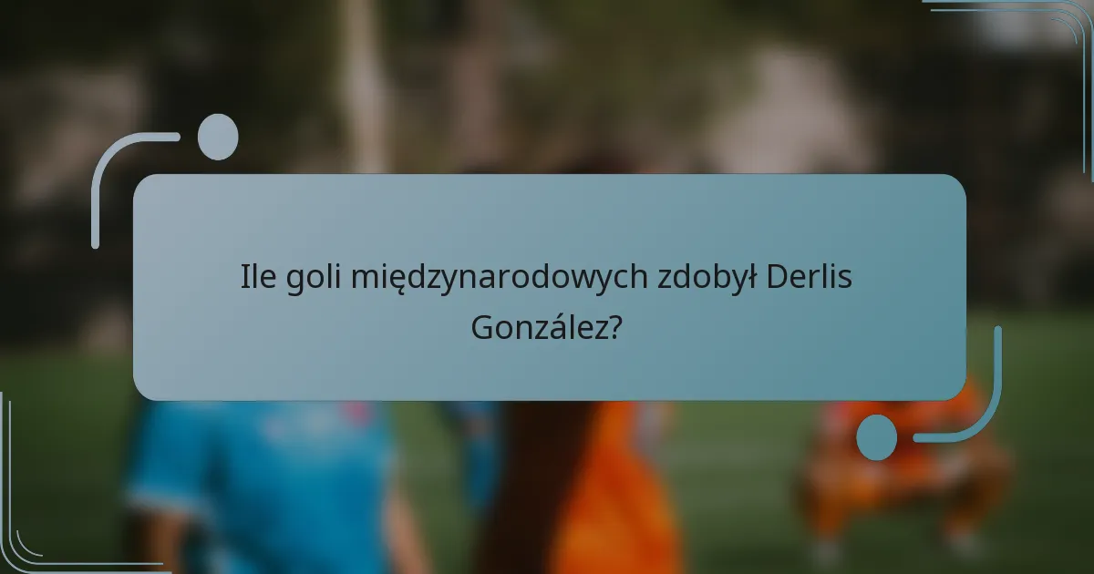 Ile goli międzynarodowych zdobył Derlis González?