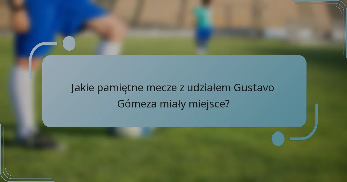 Jakie pamiętne mecze z udziałem Gustavo Gómeza miały miejsce?