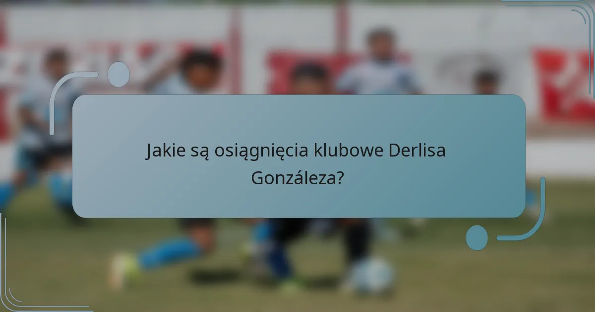 Jakie są osiągnięcia klubowe Derlisa Gonzáleza?