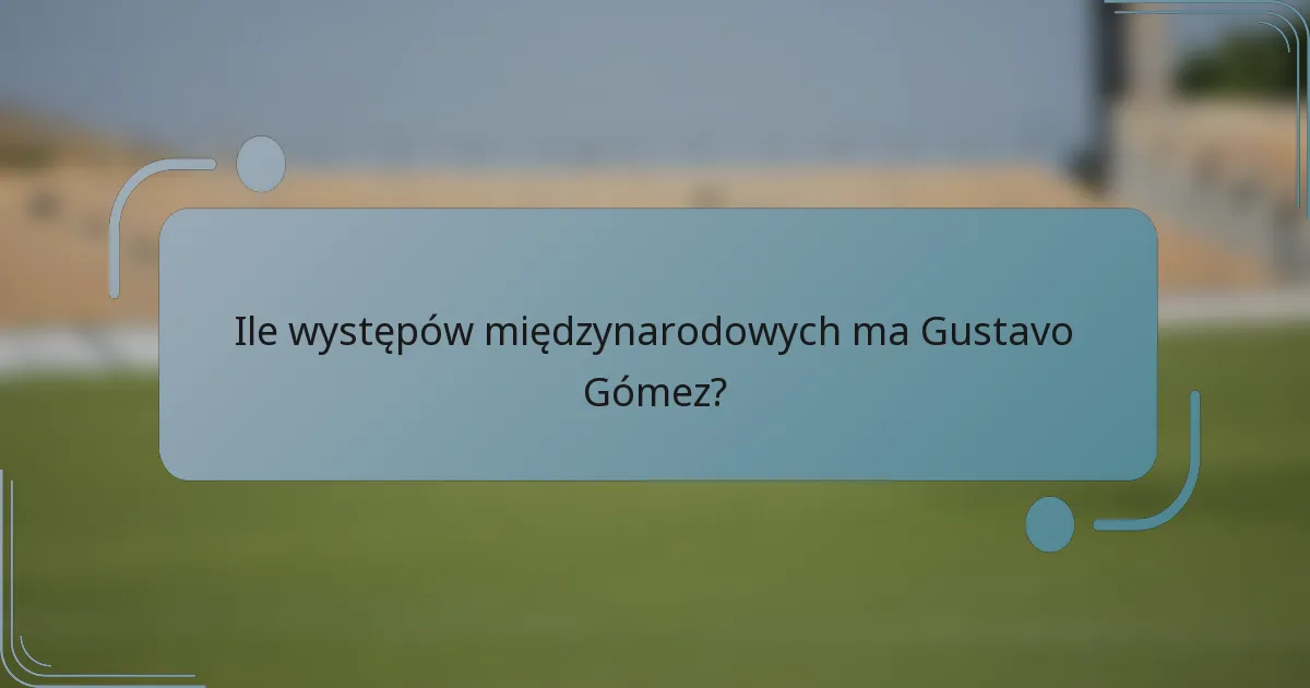 Ile występów międzynarodowych ma Gustavo Gómez?