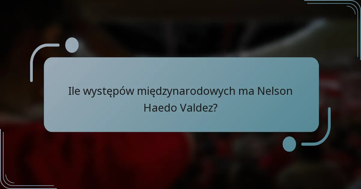 Ile występów międzynarodowych ma Nelson Haedo Valdez?