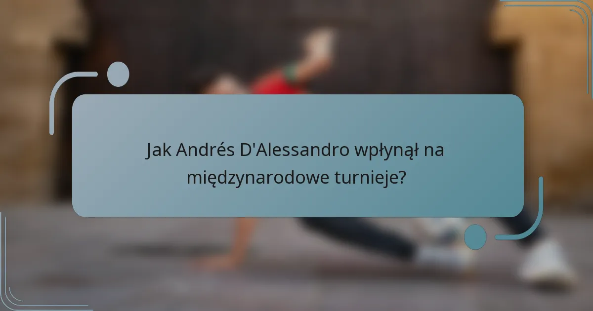 Jak Andrés D'Alessandro wpłynął na międzynarodowe turnieje?