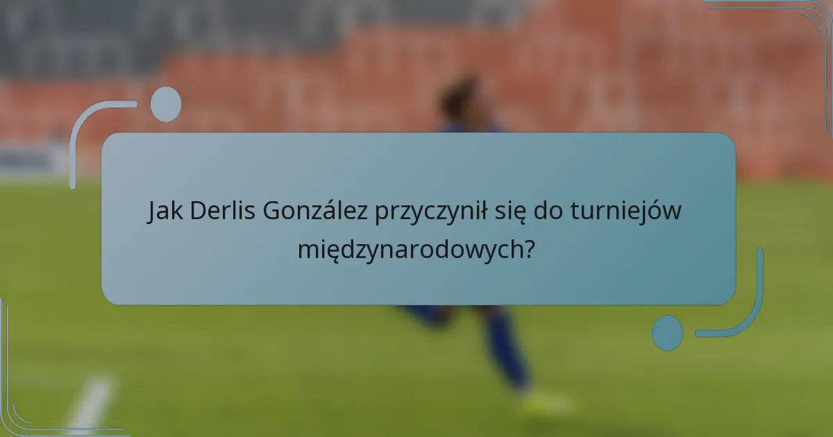 Jak Derlis González przyczynił się do turniejów międzynarodowych?
