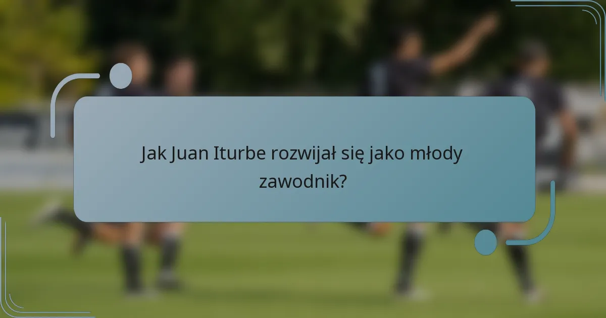 Jak Juan Iturbe rozwijał się jako młody zawodnik?