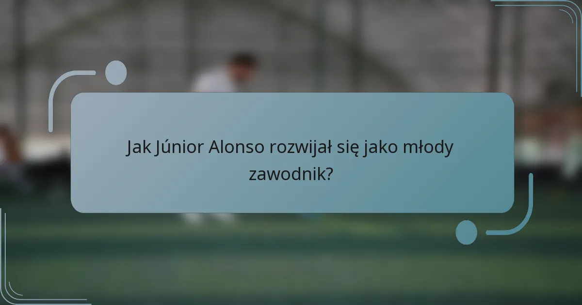 Jak Júnior Alonso rozwijał się jako młody zawodnik?