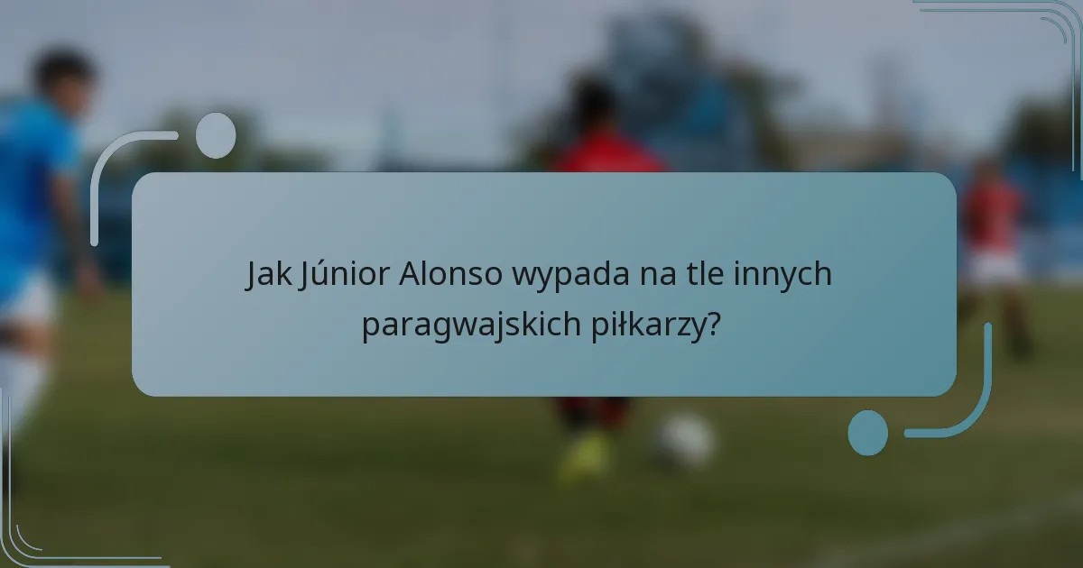 Jak Júnior Alonso wypada na tle innych paragwajskich piłkarzy?