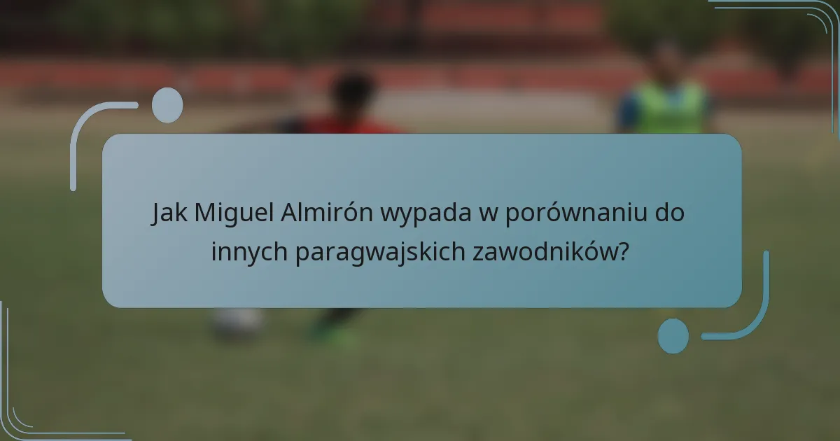 Jak Miguel Almirón wypada w porównaniu do innych paragwajskich zawodników?