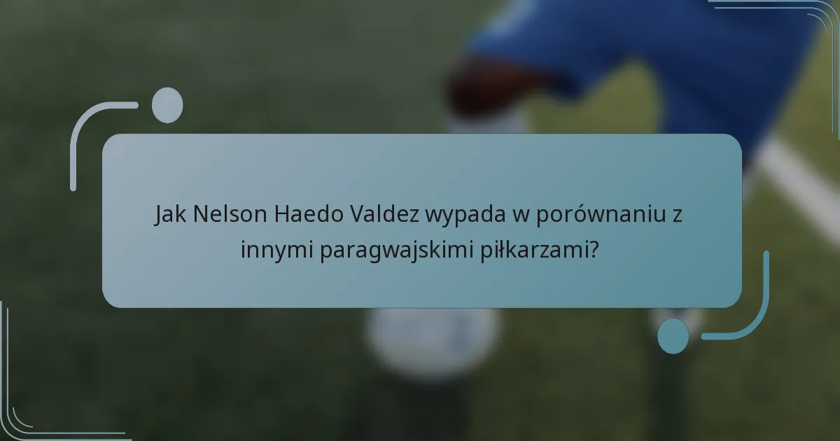 Jak Nelson Haedo Valdez wypada w porównaniu z innymi paragwajskimi piłkarzami?