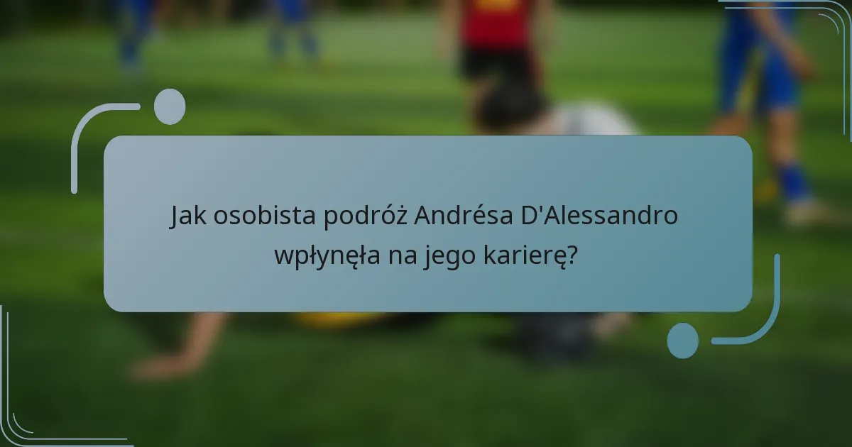 Jak osobista podróż Andrésa D'Alessandro wpłynęła na jego karierę?