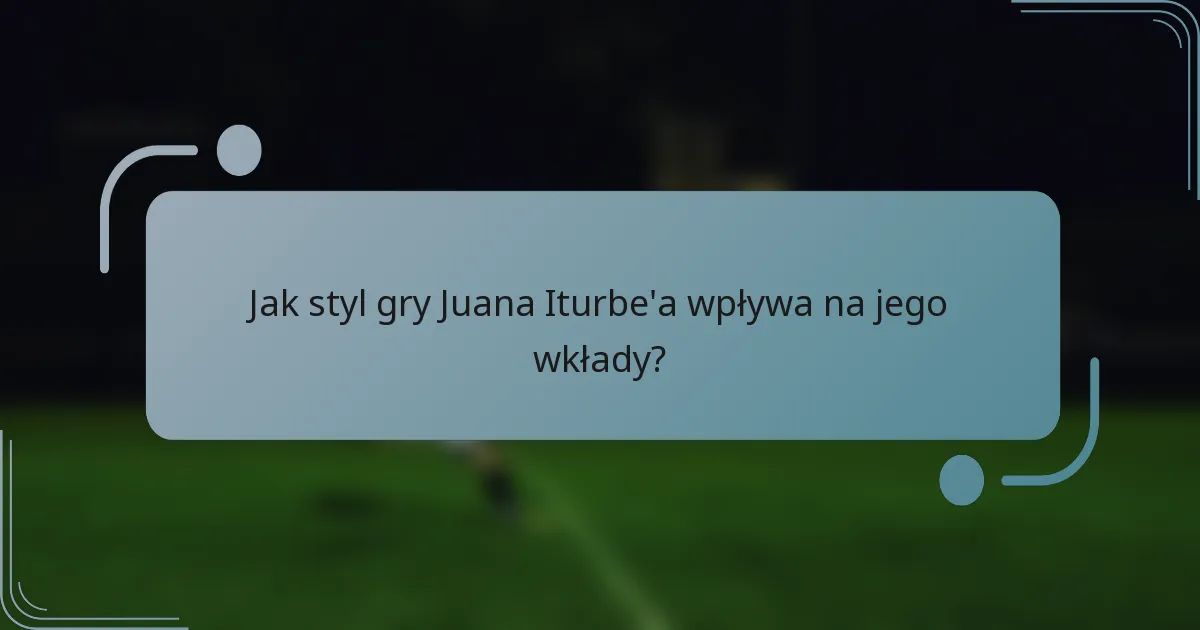 Jak styl gry Juana Iturbe'a wpływa na jego wkłady?
