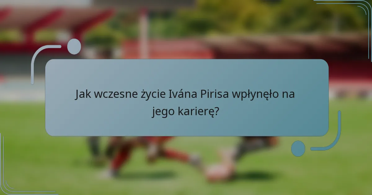 Jak wczesne życie Ivána Pirisa wpłynęło na jego karierę?