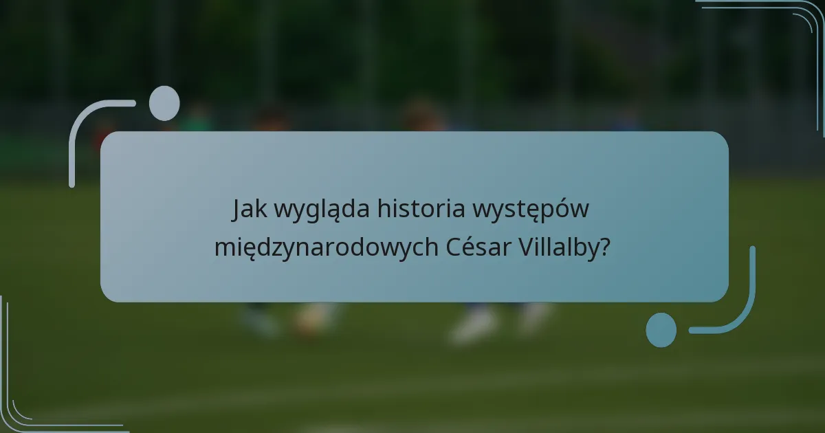 Jak wygląda historia występów międzynarodowych César Villalby?