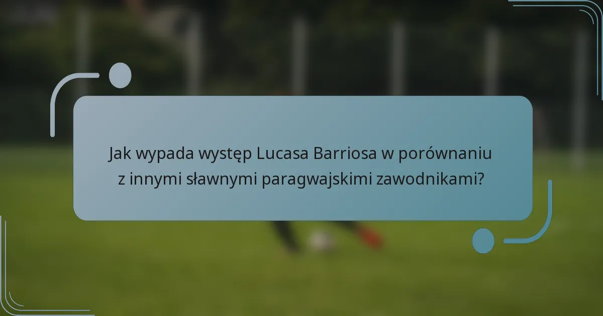 Jak wypada występ Lucasa Barriosa w porównaniu z innymi sławnymi paragwajskimi zawodnikami?