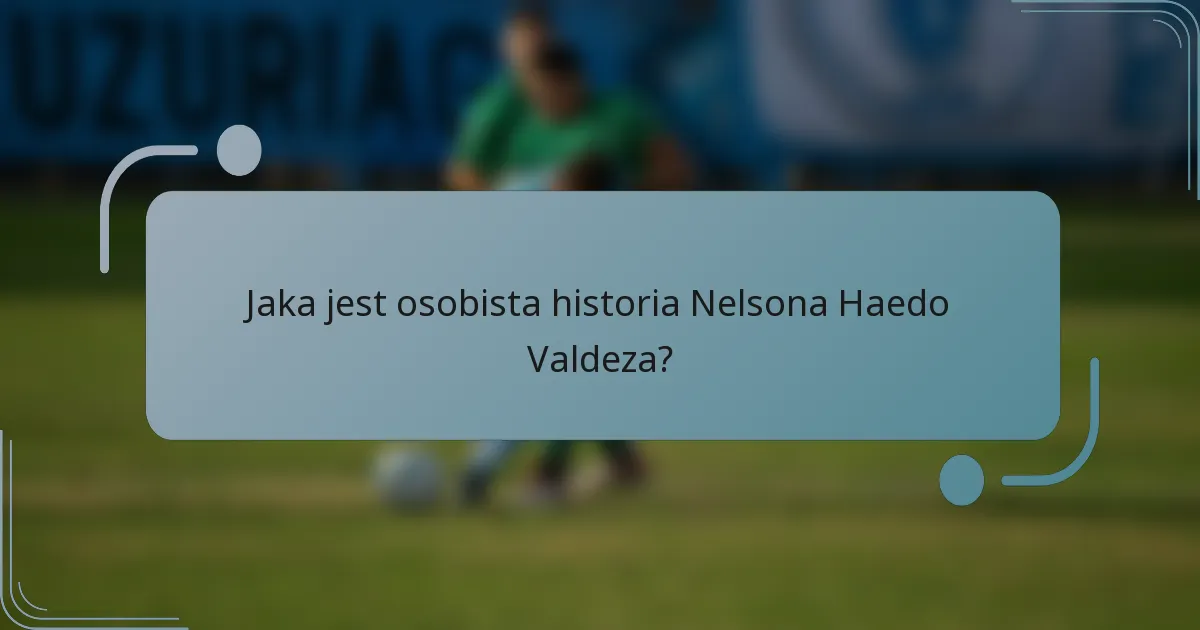 Jaka jest osobista historia Nelsona Haedo Valdeza?