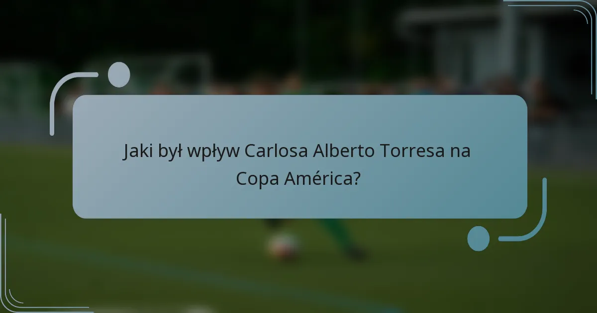 Jaki był wpływ Carlosa Alberto Torresa na Copa América?
