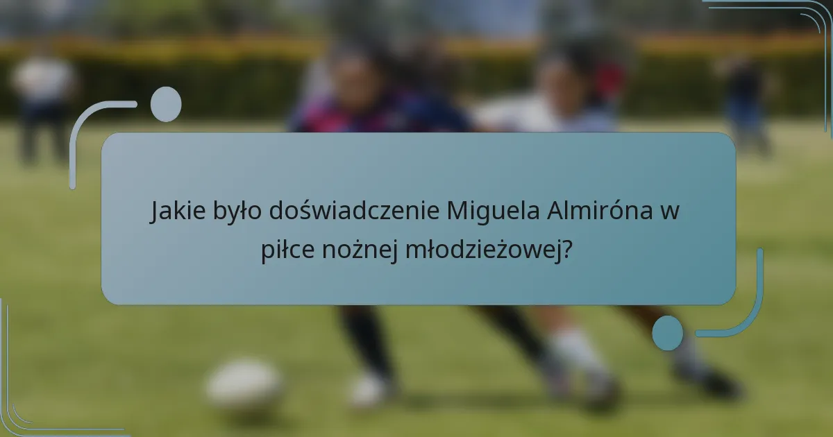 Jakie było doświadczenie Miguela Almiróna w piłce nożnej młodzieżowej?
