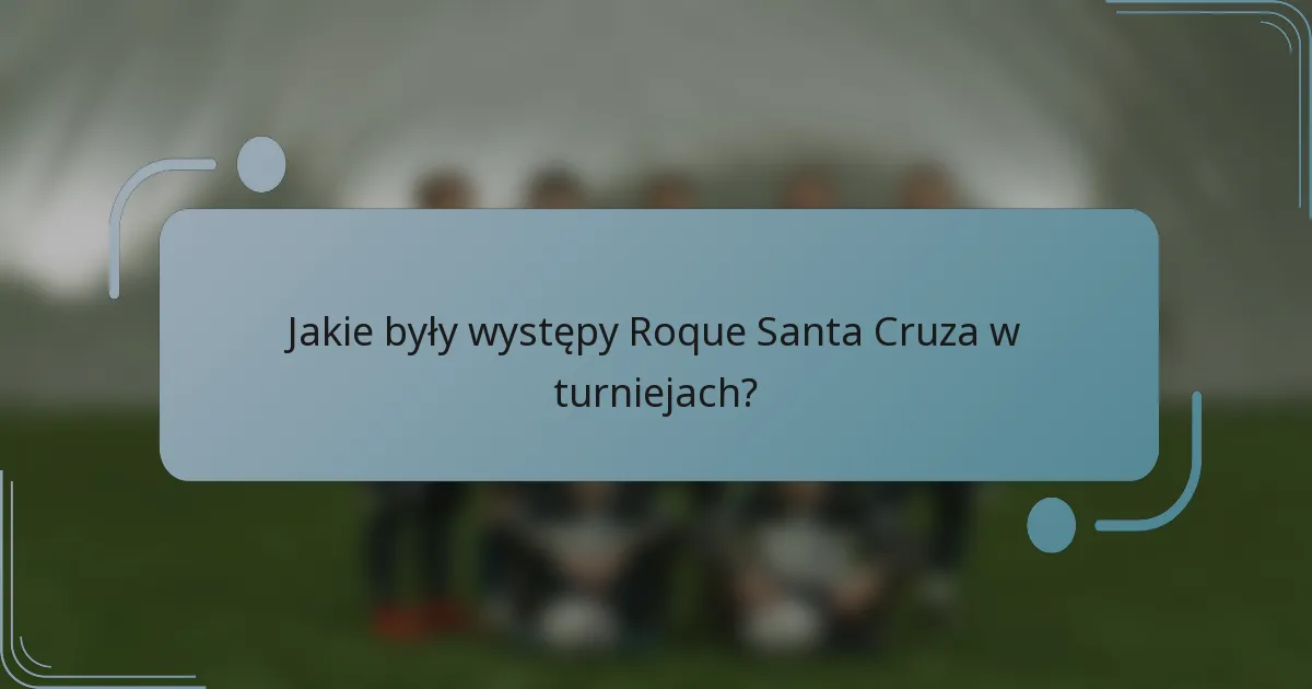Jakie były występy Roque Santa Cruza w turniejach?