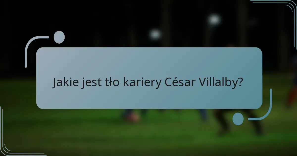 Jakie jest tło kariery César Villalby?