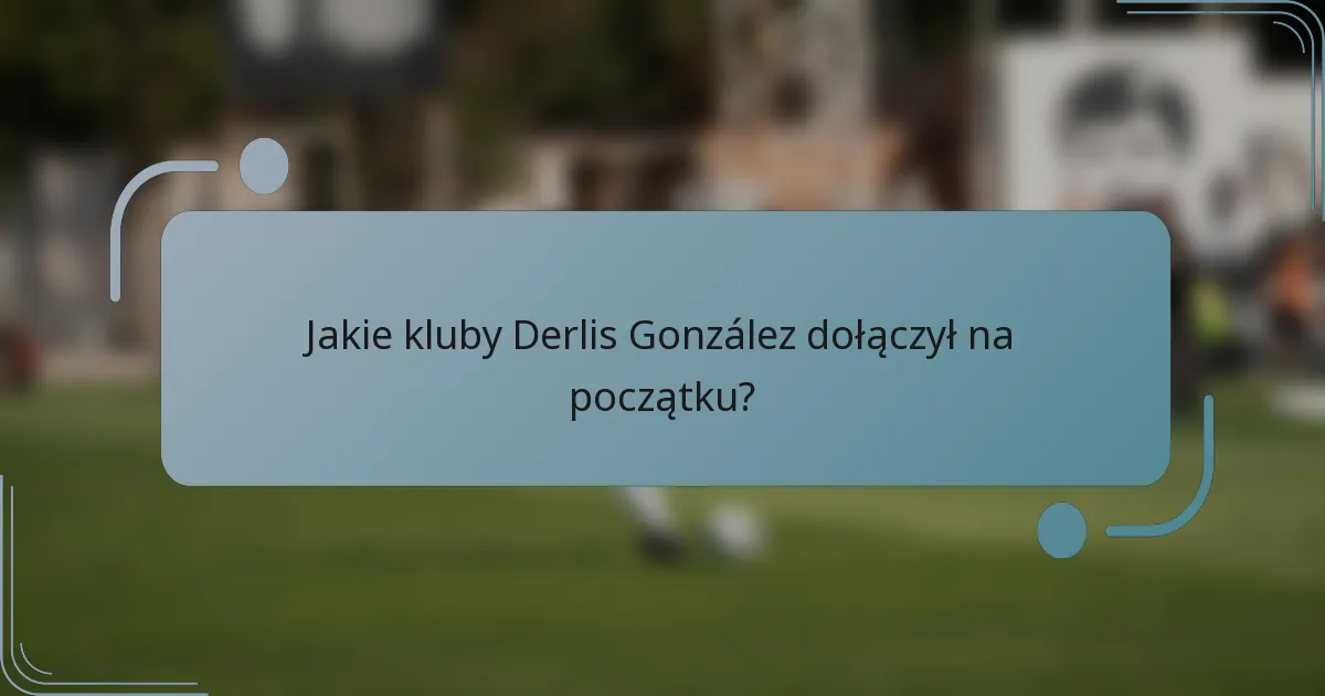 Jakie kluby Derlis González dołączył na początku?