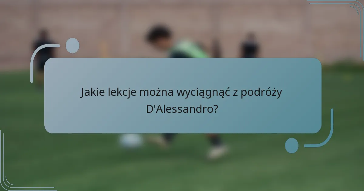 Jakie lekcje można wyciągnąć z podróży D'Alessandro?