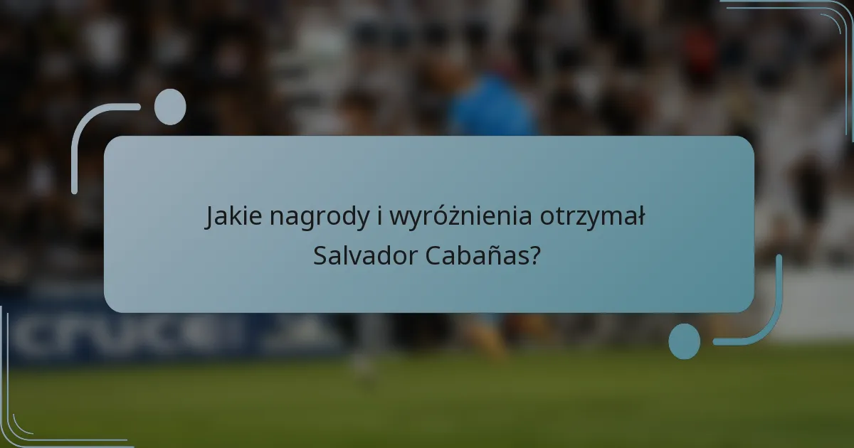 Jakie nagrody i wyróżnienia otrzymał Salvador Cabañas?
