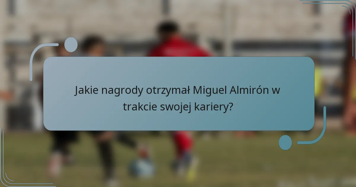 Jakie nagrody otrzymał Miguel Almirón w trakcie swojej kariery?