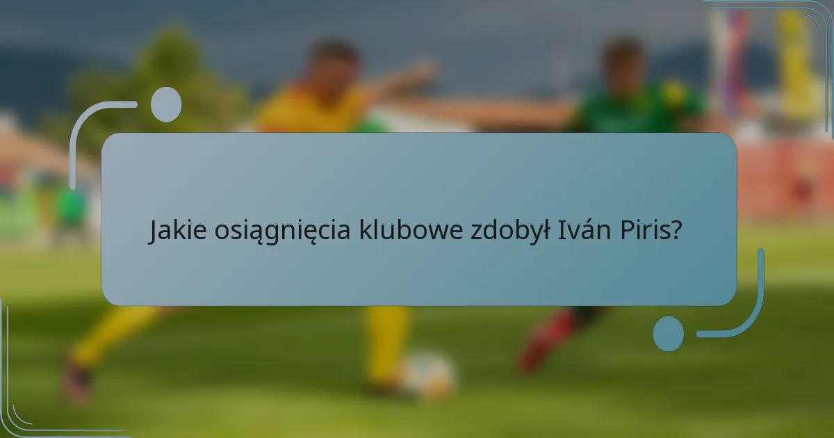 Jakie osiągnięcia klubowe zdobył Iván Piris?