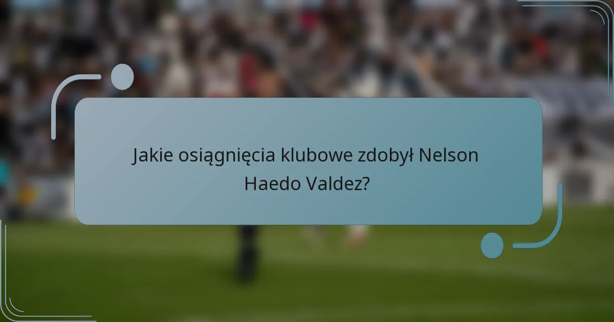 Jakie osiągnięcia klubowe zdobył Nelson Haedo Valdez?