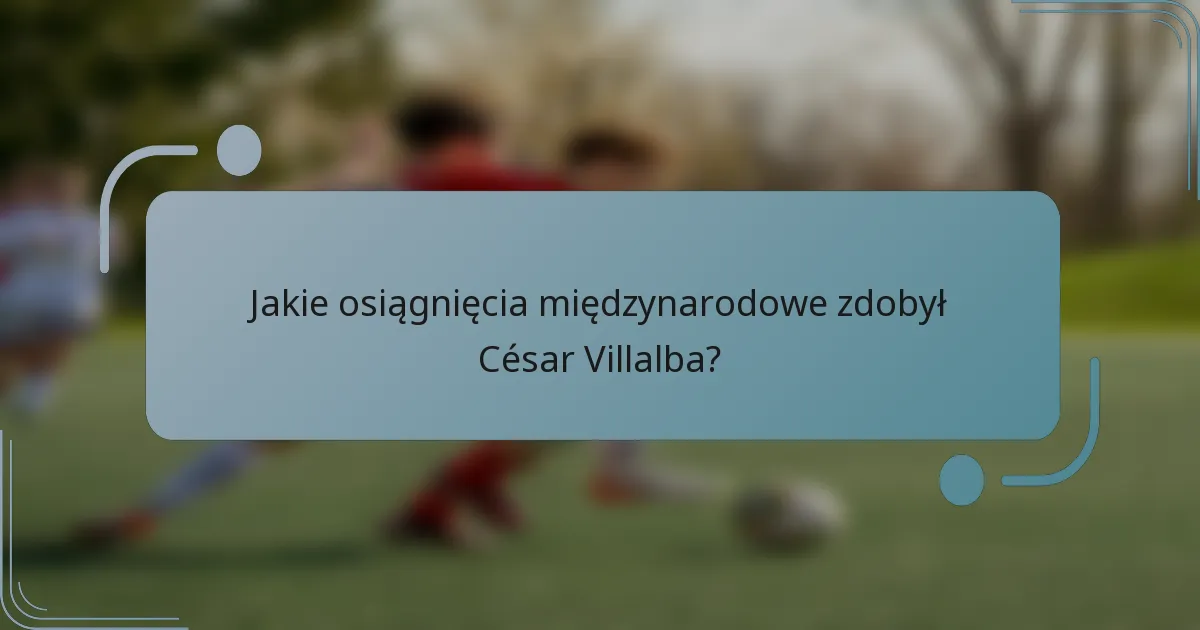 Jakie osiągnięcia międzynarodowe zdobył César Villalba?