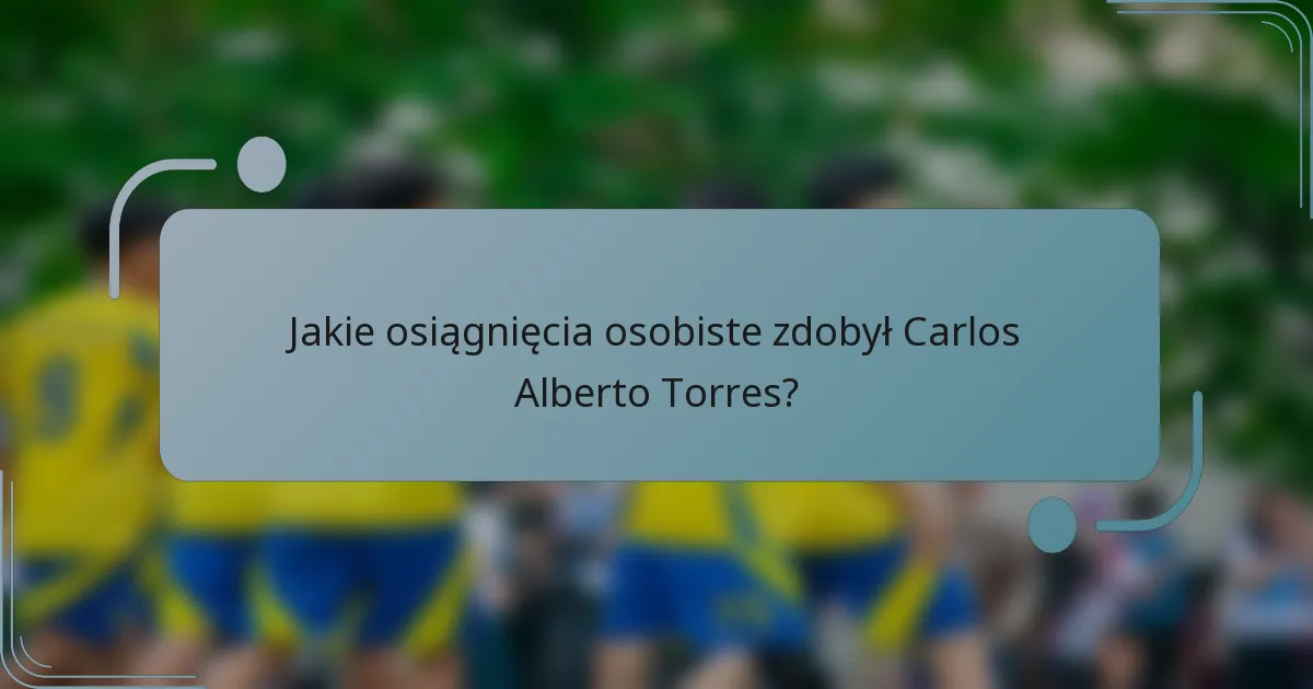 Jakie osiągnięcia osobiste zdobył Carlos Alberto Torres?
