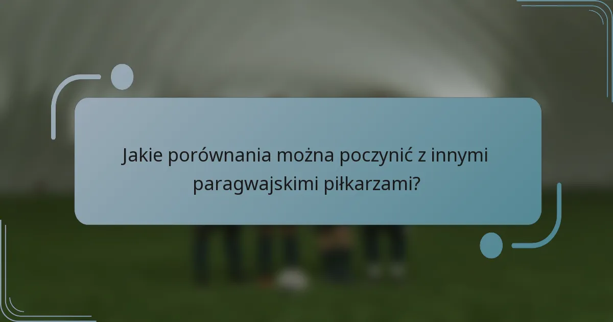 Jakie porównania można poczynić z innymi paragwajskimi piłkarzami?