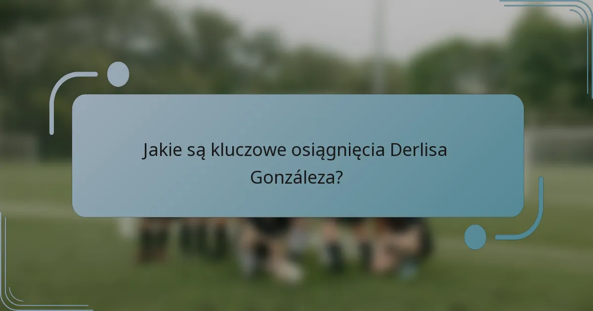 Jakie są kluczowe osiągnięcia Derlisa Gonzáleza?