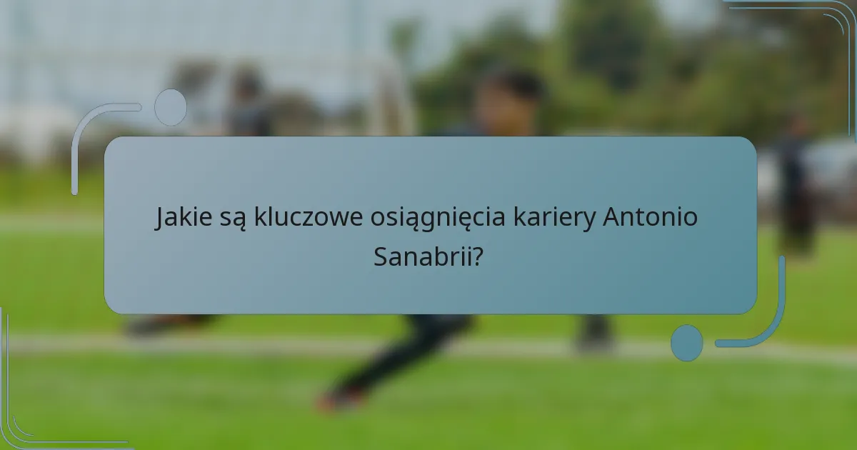 Jakie są kluczowe osiągnięcia kariery Antonio Sanabrii?