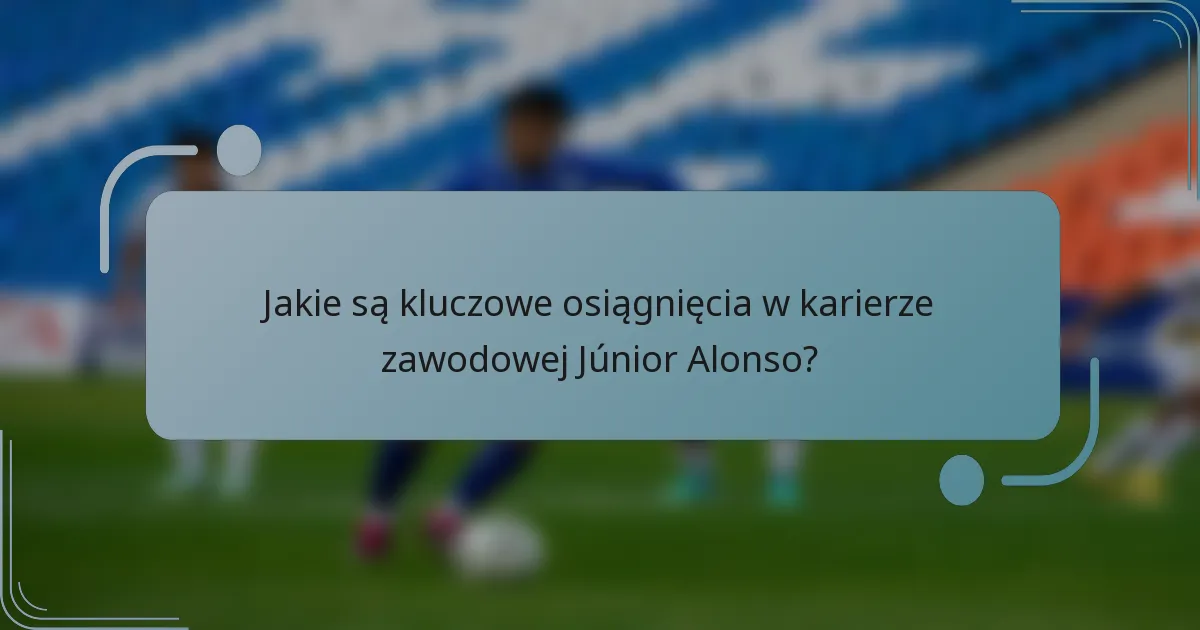 Jakie są kluczowe osiągnięcia w karierze zawodowej Júnior Alonso?