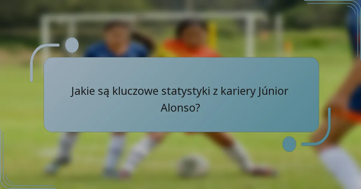 Jakie są kluczowe statystyki z kariery Júnior Alonso?