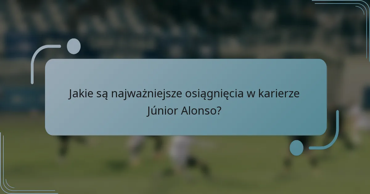 Jakie są najważniejsze osiągnięcia w karierze Júnior Alonso?