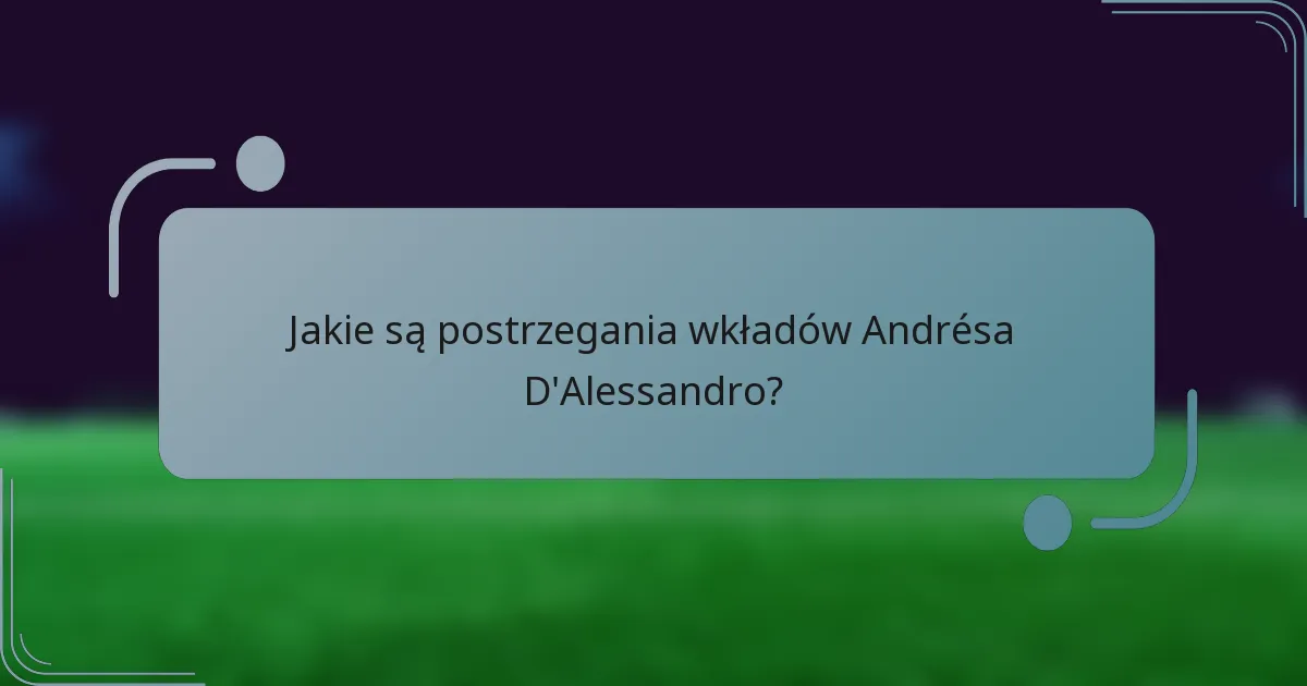 Jakie są postrzegania wkładów Andrésa D'Alessandro?