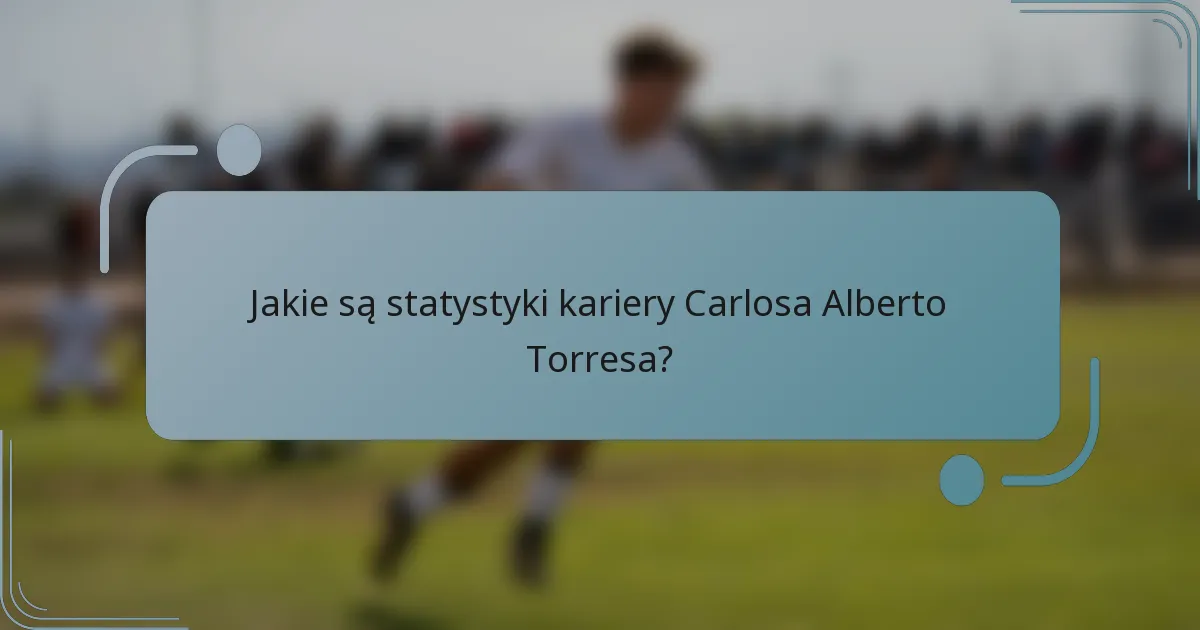 Jakie są statystyki kariery Carlosa Alberto Torresa?