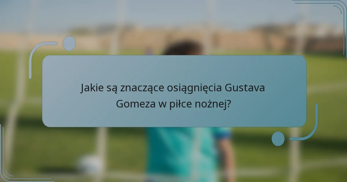Jakie są znaczące osiągnięcia Gustava Gomeza w piłce nożnej?