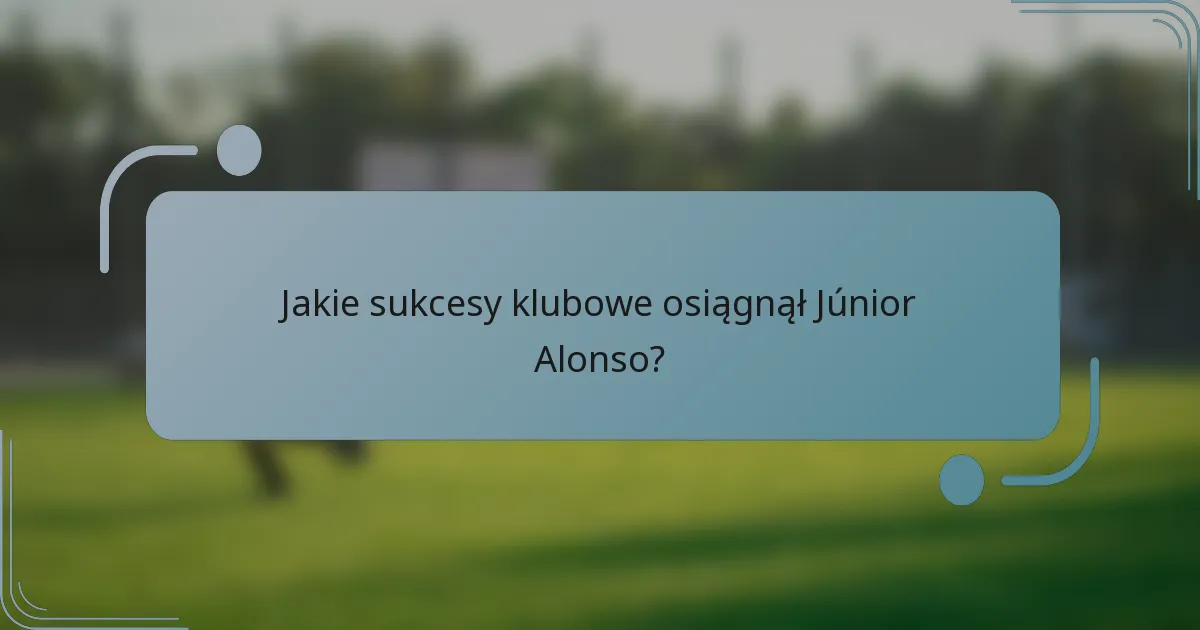 Jakie sukcesy klubowe osiągnął Júnior Alonso?