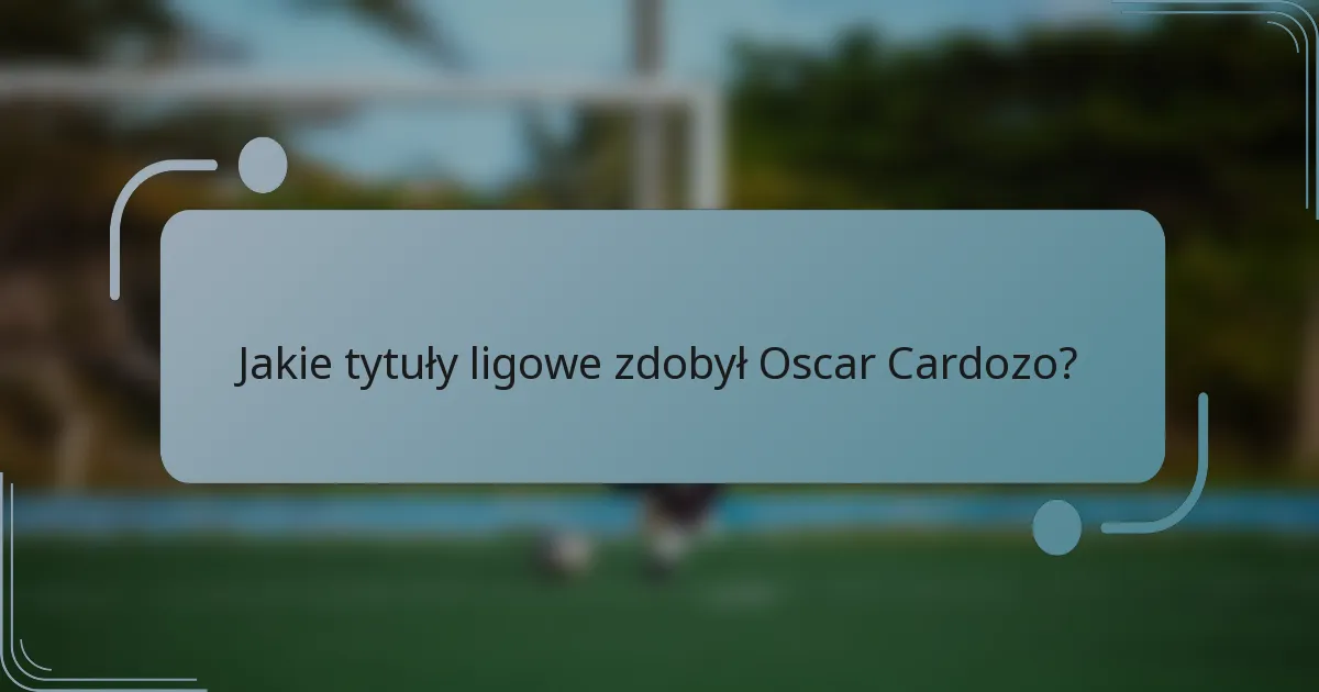 Jakie tytuły ligowe zdobył Oscar Cardozo?