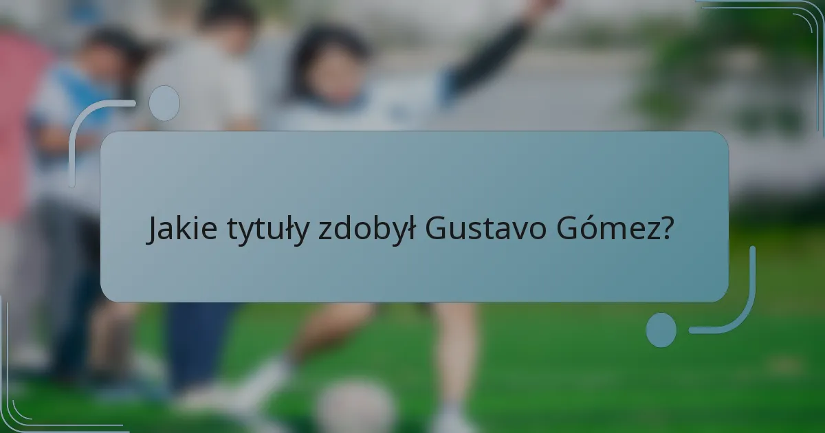 Jakie tytuły zdobył Gustavo Gómez?