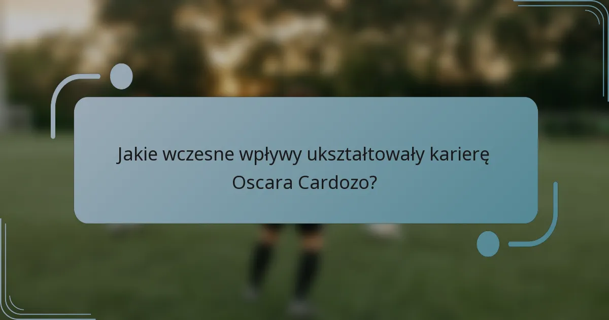 Jakie wczesne wpływy ukształtowały karierę Oscara Cardozo?