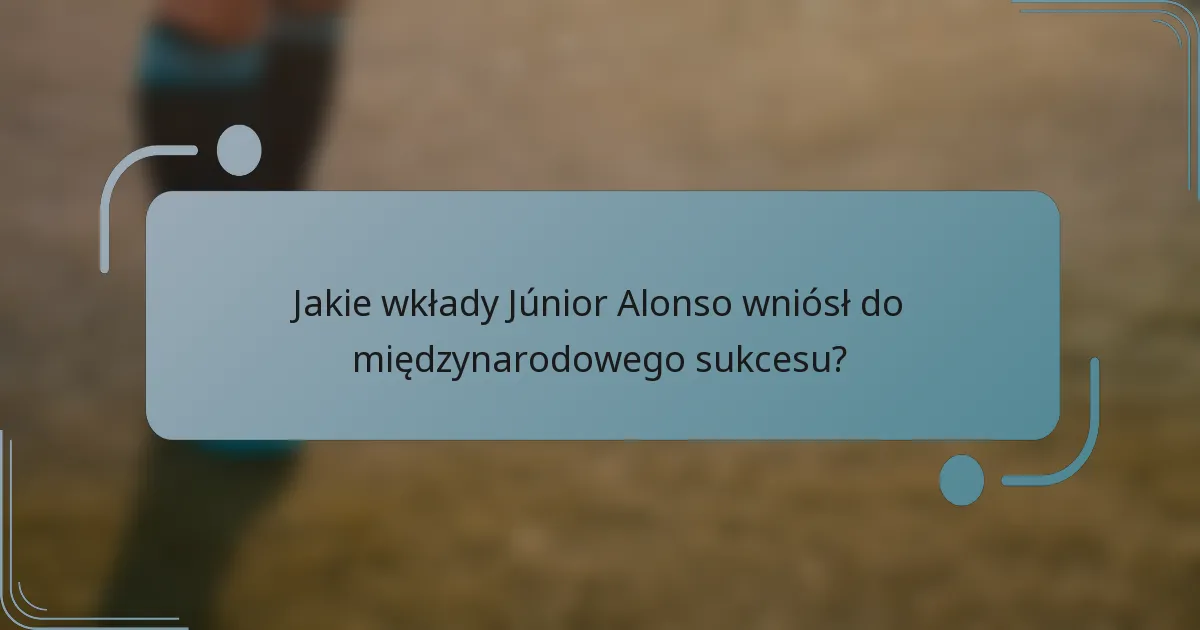 Jakie wkłady Júnior Alonso wniósł do międzynarodowego sukcesu?