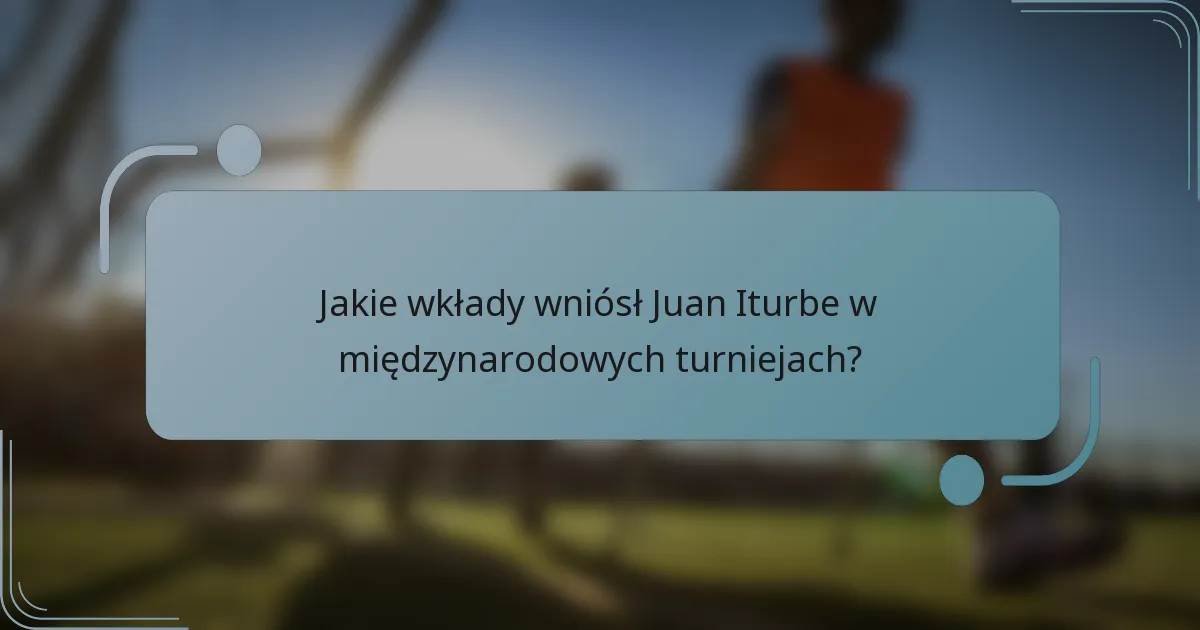 Jakie wkłady wniósł Juan Iturbe w międzynarodowych turniejach?