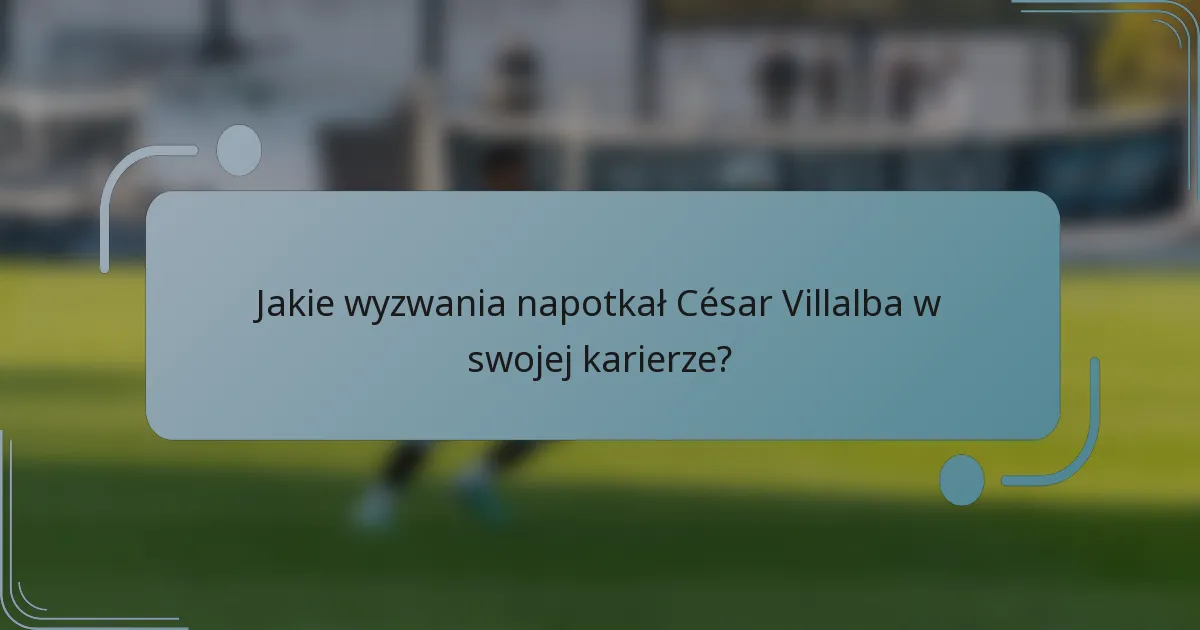 Jakie wyzwania napotkał César Villalba w swojej karierze?