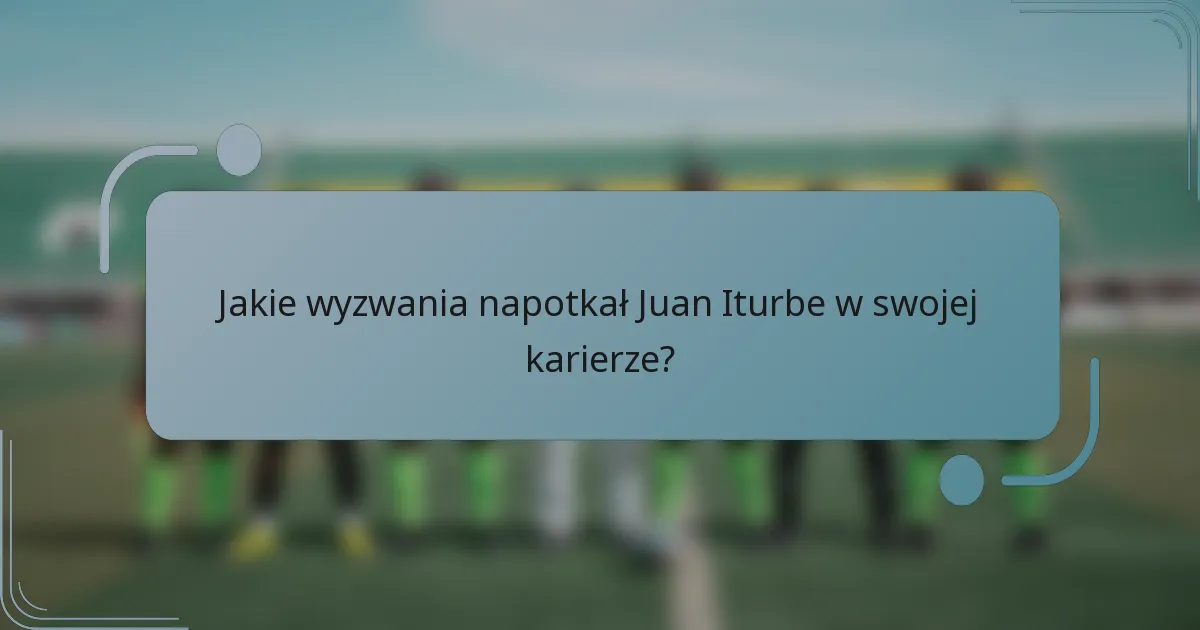 Jakie wyzwania napotkał Juan Iturbe w swojej karierze?