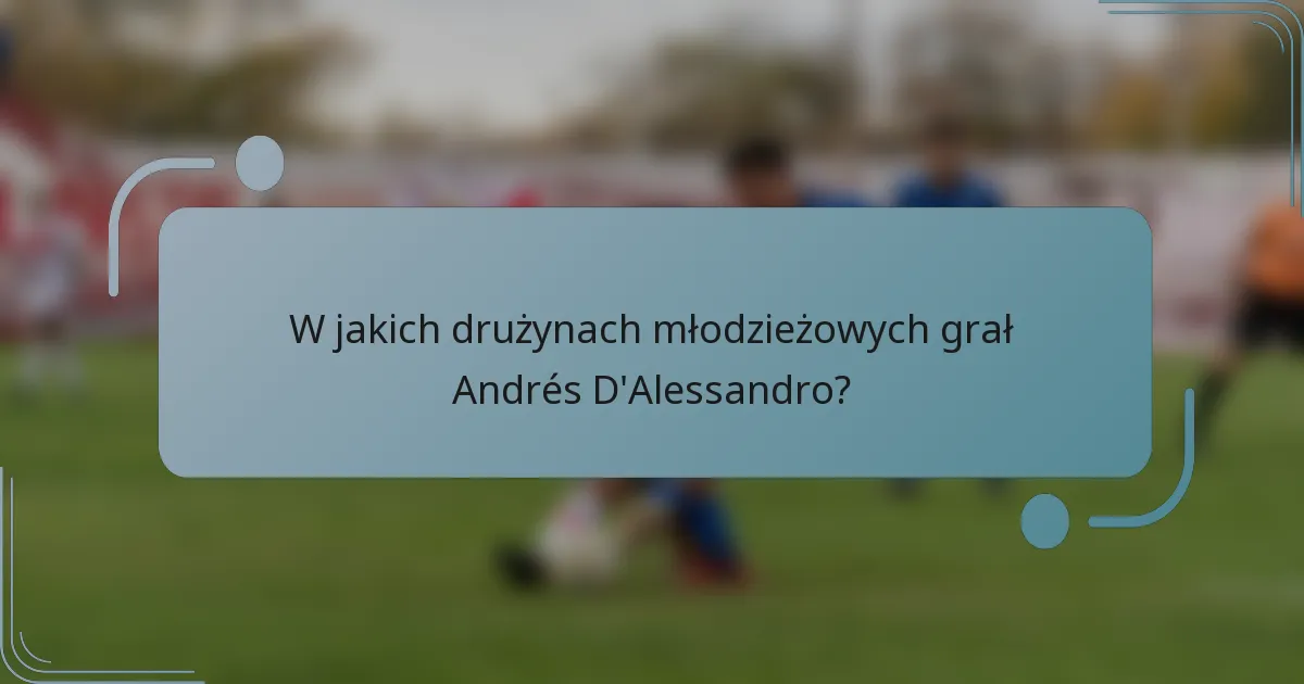 W jakich drużynach młodzieżowych grał Andrés D'Alessandro?