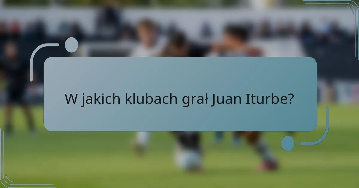 W jakich klubach grał Juan Iturbe?