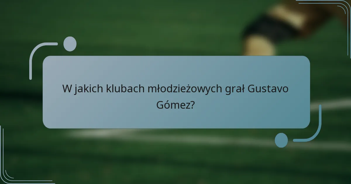 W jakich klubach młodzieżowych grał Gustavo Gómez?